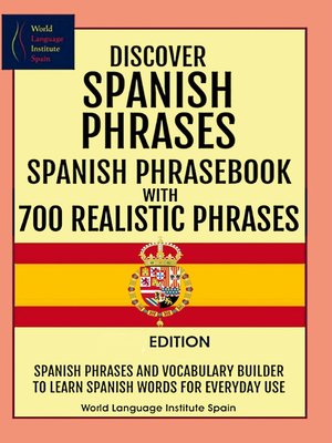 cover image of Discover Spanish Phrases  Spanish Phrasebook with 700 Realistic Phrases Spanish Phrases and Vocabulary Builder to Learn Spanish Words for Everyday Use